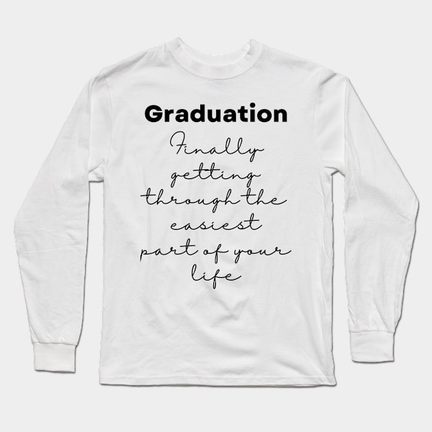 Graduation. Finally getting through the easiest part of your life - Lifes Inspirational Quotes Long Sleeve T-Shirt by MikeMargolisArt